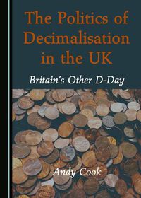 Cover image for The Politics of Decimalisation in the UK: Britain's Other D-Day