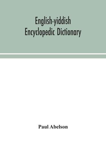 Cover image for English-Yiddish encyclopedic dictionary; a complete lexicon and work of reference in all departments of knowledge. Prepared under the editorship of Paul Abelson