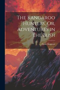 Cover image for The Kangaroo Hunters, Or, Adventures in the Bush