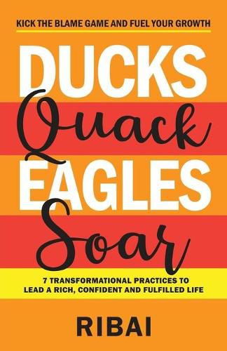 Cover image for Ducks Quack Eagles Soar: 7 Transformational Practices to Lead a Rich, Confident and Fulfilled Life