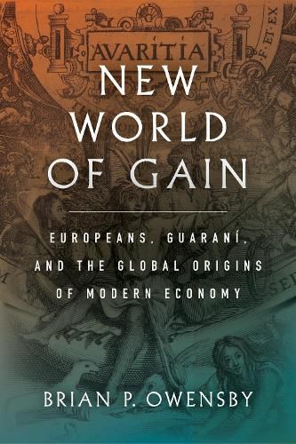 Cover image for New World of Gain: Europeans, Guarani, and the Global Origins of Modern Economy