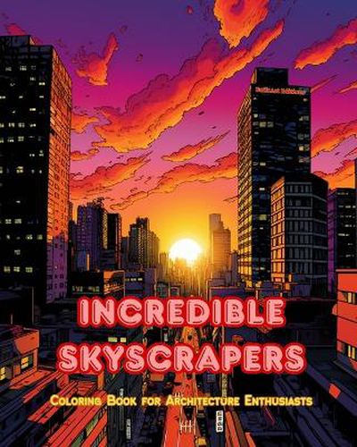 Cover image for Incredible Skyscrapers - Coloring Book for Architecture Enthusiasts - Skyscraper Jungles to Enjoy Coloring