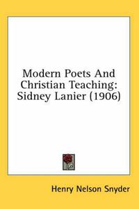 Cover image for Modern Poets and Christian Teaching: Sidney Lanier (1906)