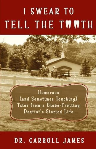 I Swear to Tell the Tooth: Humorous (and Sometimes Touching) Tales from a Globe-Trotting Dentist's Storied Life