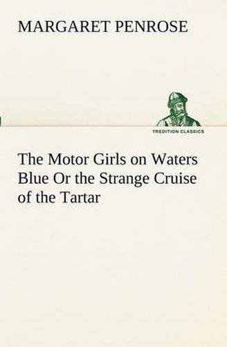 The Motor Girls on Waters Blue Or the Strange Cruise of the Tartar