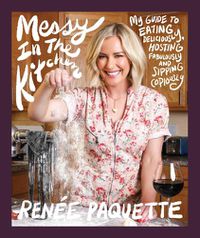 Cover image for Messy In The Kitchen: My Guide to Eating Deliciously, Hosting Fabulously and Sipping Copiously
