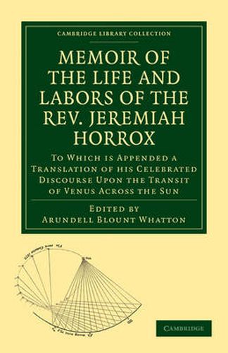 Cover image for Memoir of the Life and Labors of the Rev. Jeremiah Horrox: To Which is Appended a Translation of his Celebrated Discourse Upon the Transit of Venus Across the Sun