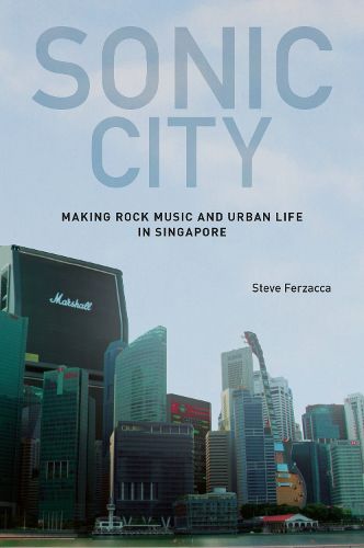 Cover image for Sonic City: Making Rock Music and Urban Life in Singapore