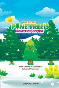 Cover image for The little pine tree's greater purpose, From Christmas decoration to animal sanctuary