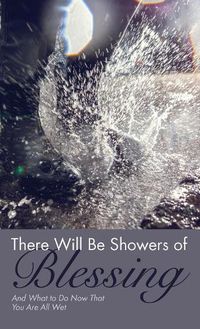 Cover image for There Will Be Showers of Blessing: And What to Do Now That You Are All Wet