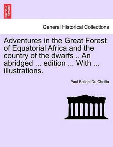 Cover image for Adventures in the Great Forest of Equatorial Africa and the country of the dwarfs .. An abridged ... edition ... With ... illustrations.