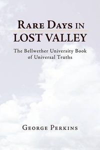 Cover image for Rare Days in Lost Valley: The Bellwether University Book of Universal Truths