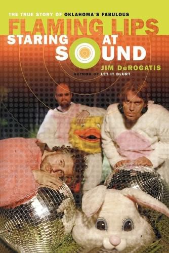 Cover image for Staring at Sound: The True Story of Oklahoma's Fabulous Flaming Lips