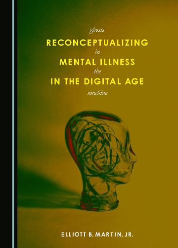 Cover image for Reconceptualizing Mental Illness in the Digital Age: Ghosts in the Machine
