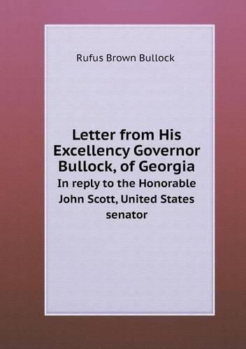 Letter from His Excellency Governor Bullock, of Georgia In reply to the Honorable John Scott, United States senator