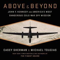 Cover image for Above and Beyond: John F. Kennedy and America's Most Dangerous Cold War Spy Mission