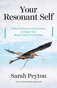 Cover image for Your Resonant Self: Guided Meditations and Exercises to Engage Your Brain's Capacity for Healing