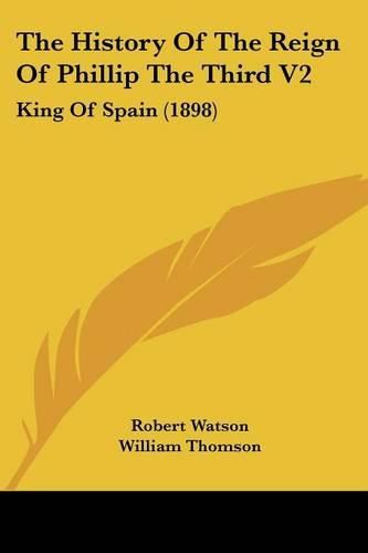 Cover image for The History of the Reign of Phillip the Third V2: King of Spain (1898)