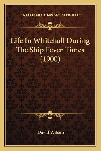 Cover image for Life in Whitehall During the Ship Fever Times (1900)