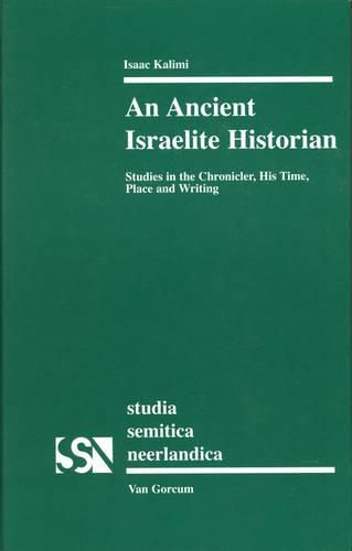 Cover image for An Ancient Israelite Historian: Studies in the Chronicler, His Time, Place and Writing