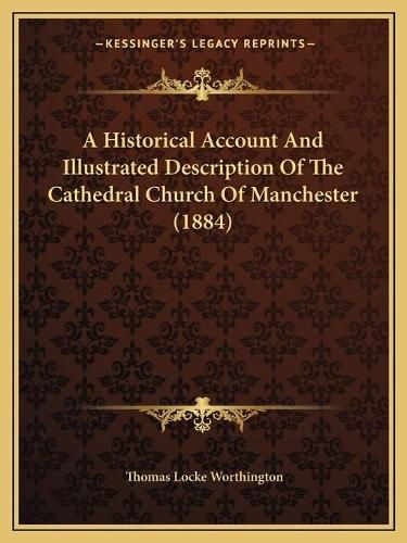 A Historical Account and Illustrated Description of the Cathedral Church of Manchester (1884)