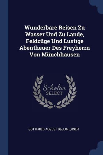 Cover image for Wunderbare Reisen Zu Wasser Und Zu Lande, Feldzï¿½ge Und Lustige Abentheuer Des Freyherrn Von Mï¿½nchhausen