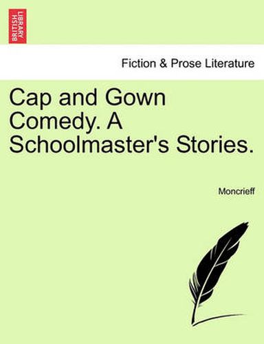 Cover image for Cap and Gown Comedy. a Schoolmaster's Stories.