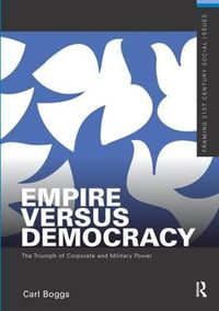 Cover image for Empire Versus Democracy: The Triumph of Corporate and Military Power