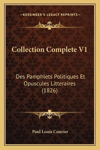 Collection Complete V1: Des Pamphlets Politiques Et Opuscules Litteraires (1826)