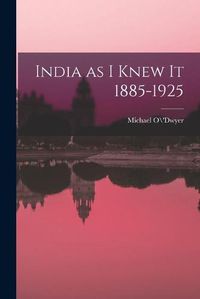 Cover image for India as I Knew It 1885-1925