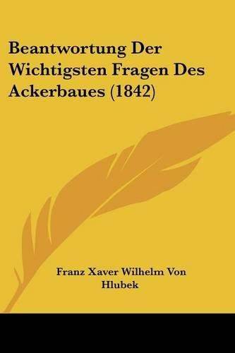 Cover image for Beantwortung Der Wichtigsten Fragen Des Ackerbaues (1842)