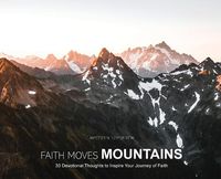 Cover image for Faith Moves Mountains: 30 Devotional Thoughts to Inspire Your Journey of Faith