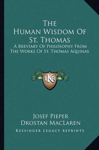 The Human Wisdom of St. Thomas: A Breviary of Philosophy from the Works of St. Thomas Aquinas