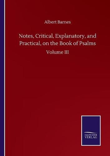 Cover image for Notes, Critical, Explanatory, and Practical, on the Book of Psalms: Volume III