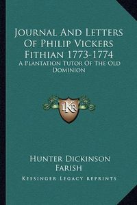 Cover image for Journal and Letters of Philip Vickers Fithian 1773-1774: A Plantation Tutor of the Old Dominion