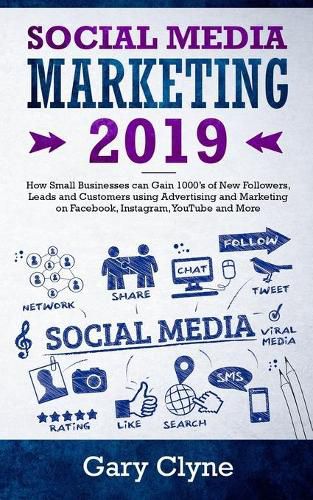 Cover image for Social Media Marketing 2019: How Small Businesses can Gain 1000's of New Followers, Leads and Customers using Advertising and Marketing on Facebook, Instagram, YouTube and More