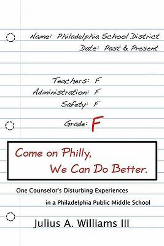 Cover image for Come On Philly, We Can Do Better.: One Counselor's Disturbing Experiences in a Philadelphia Middle School