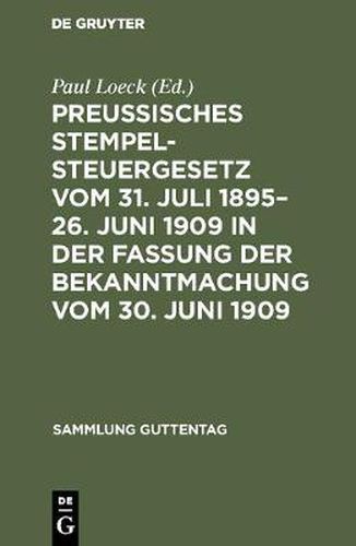 Preussisches Stempelsteuergesetz vom 31. Juli 1895-26. Juni 1909 in der Fassung der Bekanntmachung vom 30. Juni 1909