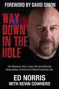 Cover image for Way Down in the Hole: The Meteoric Rise, Tragic Fall and Ultimate Redemption of America's Most Promising Cop