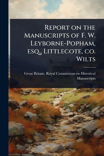 Cover image for Report on the Manuscripts of F. W. Leyborne-Popham, esq., Littlecote, co. Wilts