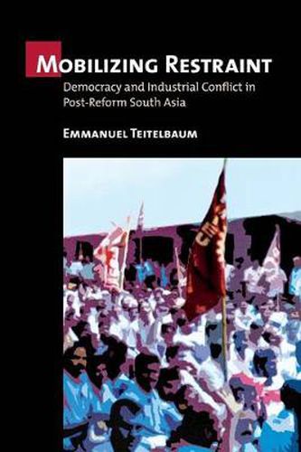 Cover image for Mobilizing Restraint: Democracy and Industrial Conflict in Post-reform South Asia