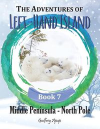 Cover image for The Adventures of Left-Hand Island Book 7: Middle Peninsula - North Pole