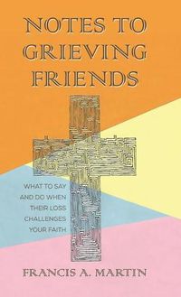 Cover image for Notes to Grieving Friends: What to Say and Do When Their Loss Challenges Your Faith