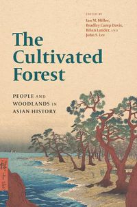 Cover image for The Cultivated Forest: People and Woodlands in Asian History