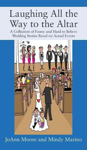 Cover image for Laughing All the Way to the Altar: A Collection of Funny and Hard to Believe Wedding Stories Based on Actual Events