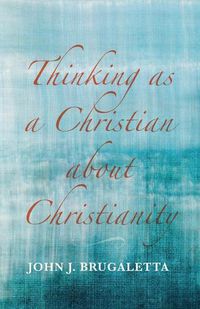 Cover image for Thinking as a Christian about Christianity