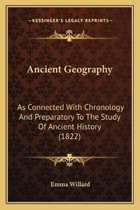 Cover image for Ancient Geography: As Connected with Chronology and Preparatory to the Study of Ancient History (1822)