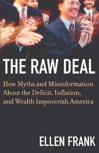 Cover image for The Raw Deal: How Myths and Misinformation About the Deficit, Inflation, and Wealth Impoverish America