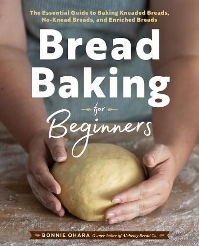 Cover image for Bread Baking for Beginners: The Essential Guide to Baking Kneaded Breads, No-Knead Breads, and Enriched Breads