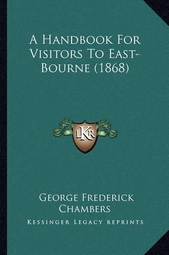 Cover image for A Handbook for Visitors to East-Bourne (1868)